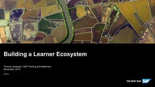 PUBLIC
Thomas Jenewein, SAP Training & Enablement
November, 2019
Building a Learner Ecosystem
 