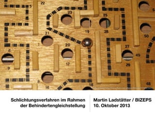 Quelle:	
  fritzmb	
  http://www.3lickr.com/photos/fritzmb/3136825667/

Schlichtungsverfahren im Rahmen
der Behindertengleichstellung

Martin Ladstätter / BIZEPS
10. Oktober 2013

 