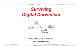 Surviving
Digital Darwinism
Dr. Tony O’Driscoll, Duke CE (Words)
Gary Zamchick (Images)
 