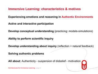 Immersive Learning: characteristics & motives <ul><li>Experiencing emotions and reasoning in  Authentic Environments </li>...