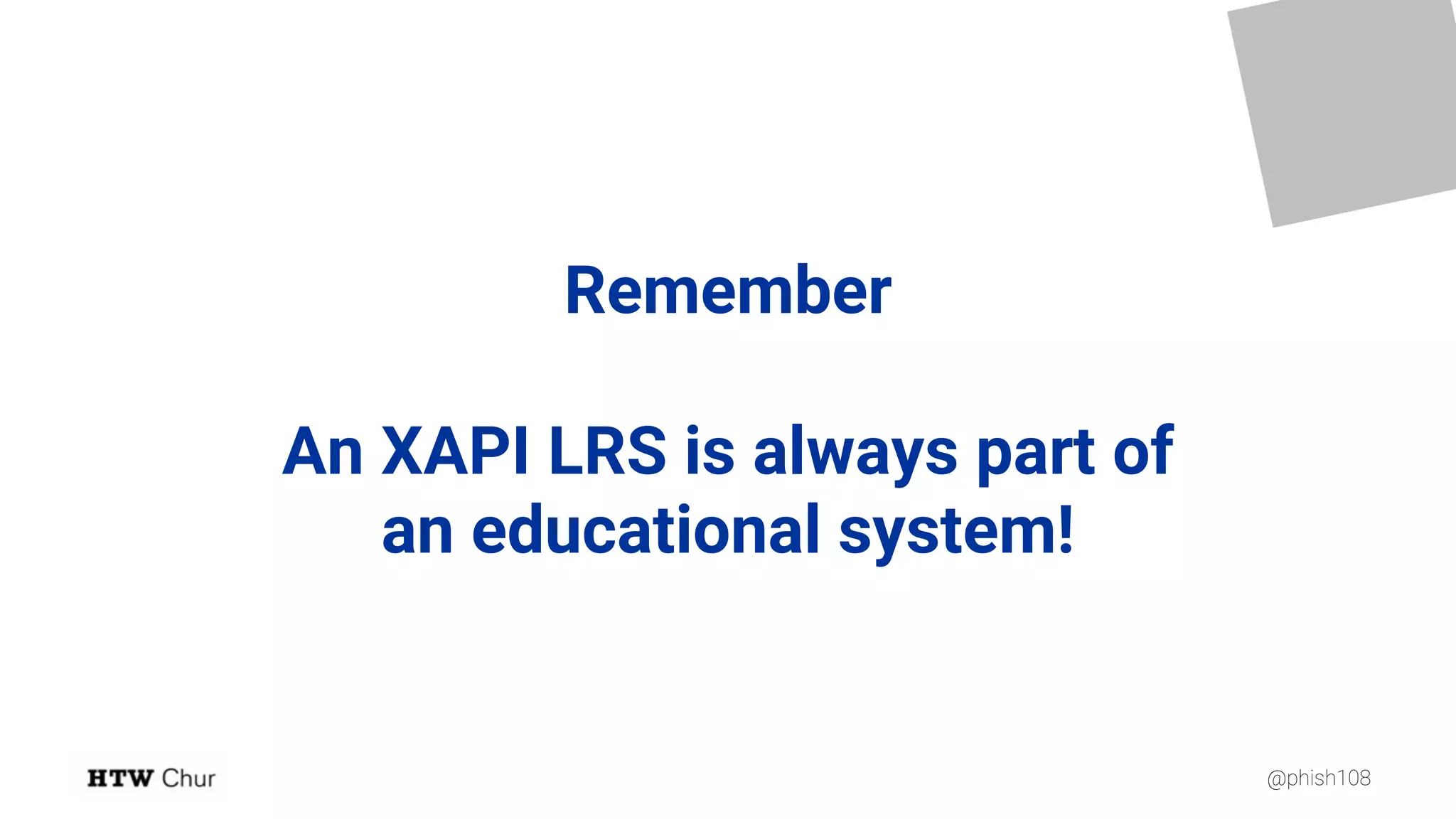 @phish108
Remember
An XAPI LRS is always part of
an educational system!
 