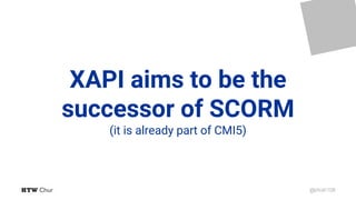 @phish108
XAPI aims to be the
successor of SCORM
(it is already part of CMI5)
 