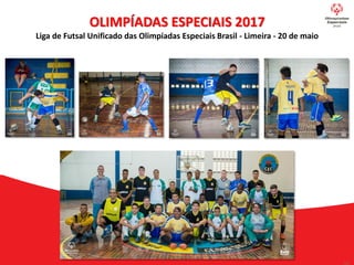 OLIMPÍADAS ESPECIAIS 2017
Liga de Futsal Unificado das Olimpíadas Especiais Brasil - Limeira - 20 de maio
 