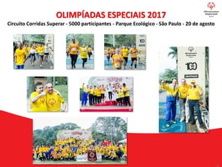 OLIMPÍADAS ESPECIAIS 2017
Circuito Corridas Superar - 5000 participantes - Parque Ecológico - São Paulo - 20 de agosto
 