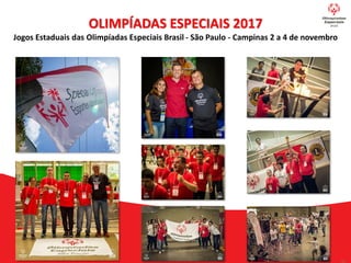 OLIMPÍADAS ESPECIAIS 2017
Jogos Estaduais das Olimpíadas Especiais Brasil - São Paulo - Campinas 2 a 4 de novembro
 