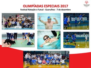 OLIMPÍADAS ESPECIAIS 2017
Festival Natação e Futsal - Guarulhos - 7 de dezembro
 