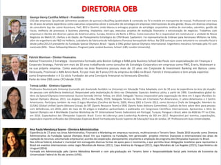 48
48
DIRETORIA OEB
George Henry Castilho Millard - Presidente
CEO das empresas: Qnuafoods (alimentos saudáveis de quinoa) e BuzZPlay (publicidade & conteúdo via TV e mobile em transportes de massa). Profissional com mais
de 20 anos de ampla experiência como executivo corporativo sênior e consultor de estratégia em empresas internacionais de alta gestão. Atuou em diversas empresas
de consultoria top tier como Accenture, PwC, BCG e Gemini; onde liderou e entregou projetos de estratégia corporativa, análise de mercados, valuation, gestão de
riscos, melhoria de processos e business planning. Implantou start-ups, executou projetos de avaliação financeira e estruturação de negócios. Trabalhou com
empresas e clientes em diversos países da América Latina, Europa, América do Norte e África. Como executivo foi o responsável em reestruturar a unidade de Novos
Negócios do Metrô SP, chefiou o do Depto. de Planejamento Estratégico da CPM Braxis CapGemini. Foi representante da Embraer para Aeronaves Militares na Itália,
além de engenheiro de P&D na Helibrás, subsidiaria da fabricante de helicópteros francesa Aerospatiale-Airbus. Na OEB começou como voluntário no conselho fiscal e
desde julho/2012 é presidente da Fundação Special Olympics Brasil - ligada à ONG global Special Olympics International. Engenheiro mecânico formado pela FEI com
mestrado (MSc - Sloan Fellowship Masters Program) pela London Business School (LBS, London University).
Teresa Leitão - Diretora Esportes
Professora Doutora pela Unicamp (cursando pós doutorado também na Unicamp) em Educação Física Adaptada, com de 33 anos de experiência na área de atuação
de pessoas com deficiência intelectual. Responsável pela implantação do tênis nas Olimpíadas Especiais América Latina, a partir de 1996. Coordenadora global do
tênis da Special Olympics International. Eunice Kennedy Shriver Fellow, em 2010. Delegada Técnica (responsável pela organização do tênis em 3 Jogos Mundiais da
Special Olympics (Atenas, 2011; Los Angeles, 2015 e Abu Dhabi, 2019). Delegada Técnica de Tênis em 4 torneios Pan Americanos, 3 Latino Americanos e 2 Centro
Americanos. Participou também de mais 3 Jogos Mundiais (Carolina do Norte, 2009, Alasca 2001 e Coreia 2013, como técnica e Chefe de Delegação. Membro da
GUSAG (Global Unified Sports Advisory Group); da SRT (Sports Resource Team) e SRAC (Sports Rules Advisory Committee). Capítulo de livro sobre tênis para pessoas
com deficiências, em 2016, além de mais de 50 artigos e trabalhos apresentados e publicados em Congressos Científicos Internacionais. Apresentou o tênis da
Special Olympics em 4 Worldwide Coaches Workshop da ITF (International Tennis Federation) em Portugal, Turquia, Paraguai e Brasil, além da AGM da ITF no Chile,
em 2016. Capacitadora das Olimpíadas Especiais Brasil. Curso de Liderança pela Leadership Academy da SOI em 2017. Responsável por eventos, capacitações,
expansão e esporte unificados das Olimpíadas Especiais Brasil Formada pela Escola Superior de Educação Física de Jundiaí, SP. Professora em duas Universidades.
Ana Paula Mendonça Soares - Diretora Administrativa
Experiência de 27 anos nas áreas Administrativa, Financeira e Marketing em empresas nacionais, multinacionais e Terceiro Setor. Desde 2010 atuando como Diretora
Administrativa da Fundação Special Olympics Brasil. Em sua trajetória na Fundação, tem gerenciado projetos internos (nacionais e internacionais) nas áreas de
captação de recursos, voluntariado empresarial, acordos de cooperação, planejamento, orçamento e ampliação do programa das Olimpíadas Especiais no Brasil.
Nas esferas federal, estadual e municipal tem conseguido diversas formas de apoio para o movimento, o que permitiu levar delegações brasileiras para representar o
Brasil em eventos internacionais como: Jogos Mundiais de Atenas (2011), Copa América do Paraguai (2011), Jogos Mundiais de Los Angeles (2015), Copa América do
Uruguai (2016).
Formada em Administração pelo Centro Metodista Bennett e com pós-graduação em Terceiro Setor e Responsabilidade Social pelo Instituto de Economia da
Universidade Federal do Rio de Janeiro (UFRJ).
Patrick Morrison - Diretor Financeiro.
Advisor Financeiro / Estratégia - Economista Formado pela Boston College e MBA pela Business School São Paulo com especialização em Finanças e
Corporate Strategy. Patrick tem mais de 10 anos trabalhando como consultor de Estratégia Corporativa em empresas como PWC, Everis, Maketeam e
na sua própria empresa. Como executivo na área financeira possuiu mais de 10 anos em Corporate & Investment Banking em Bancos como
Venezuela, Provincial e ABN Amro Bank. Foi por mais de 9 anos CFO da empresa de O&G no Brasil. Patrick é Venezuelano e tem ampla expertise
como Empreendedor e é Co-sócio Fundador de uma Cervejaria Artesanal na Venezuela (Destilo).
Parte do time OEB como CFO desde 2018.
 