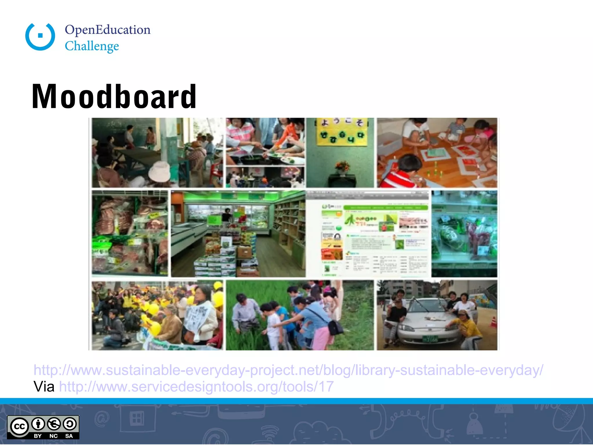 Moodboard
http://www.sustainable-everyday-project.net/blog/library-sustainable-everyday/
Via http://www.servicedesigntools.org/tools/17
 