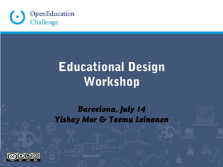 Educational Design
Workshop
Barcelona, July 14
Yishay Mor & Teemu Leinonen
 