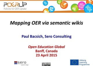 Mapping OER via semantic wikis
Paul Bacsich, Sero Consulting
Open Education Global
Banff, Canada
23 April 2015
 