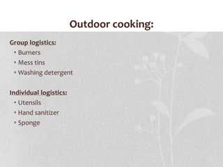 Outdoor cooking:Group logistics:BurnersMess tinsWashing detergentIndividual logistics:UtensilsHand sanitizerSponge