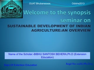 Regd No:-02EE/Ph.D/13Dept.Of Extention Education
Name of the Scholar:-BIBHU SANTOSH BEHERA,Ph.D (Extension
Education)
OUAT Bhubaneswar, Odisha2013
 