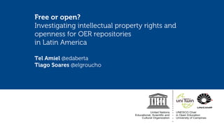 Free or open?
Investigating intellectual property rights and
openness for OER repositories
in Latin America
Tel Amiel @edaberta
Tiago Soares @elgroucho
 