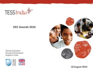 Teacher Education
through School-based
Support in India
OEC Awards 2016
18 August 2015
 