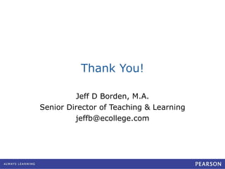 Thank You! Jeff D Borden, M.A. Senior Director of Teaching & Learning [email_address] 