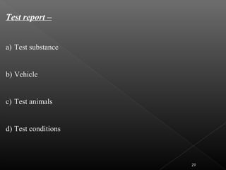 Test report –
a) Test substance
b) Vehicle
c) Test animals
d) Test conditions
29
 