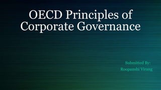 OECD Principles of
Corporate Governance
Submitted By:
Roopanshi Virang
 