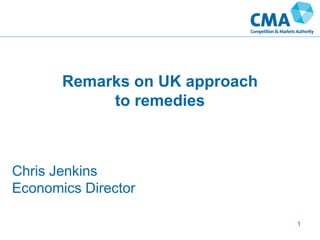 Remarks on UK approach
to remedies
1
Chris Jenkins
Economics Director
 