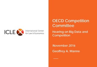 OECD Competition
Committee
Hearing on Big Data and
Competition
November 2016
Geoffrey A. Manne
 