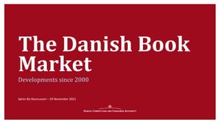 The Danish Book
Market
Developments since 2000
Søren Bo Rasmussen – 29 November 2021
 
