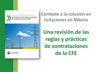Combate a la colusión en
licitaciones en México
Una revisión de las
reglas y prácticas
de contrataciones
de la CFE
 