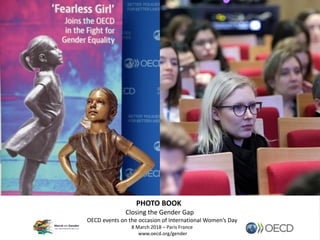 PHOTO BOOK
Closing the Gender Gap
OECD events on the occasion of International Women’s Day
8 March 2018 – Paris France
www.oecd.org/gender
 