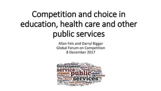 Competition and choice in
education, health care and other
public services
Allan Fels and Darryl Biggar
Global Forum on Competition
8 December 2017
 