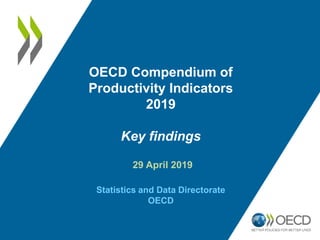 29 April 2019
Statistics and Data Directorate
OECD
OECD Compendium of
Productivity Indicators
2019
Key findings
 