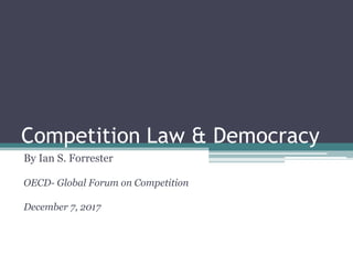 Competition Law & Democracy
By Ian S. Forrester
OECD- Global Forum on Competition
December 7, 2017
 