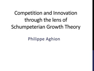 Competition and Innovation
through the lens of
Schumpeterian Growth Theory
Philippe Aghion
 