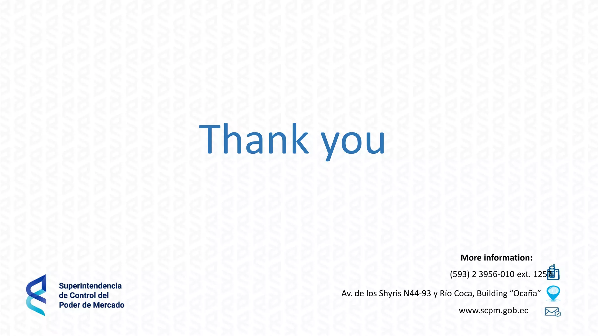 Thank you
More information:
(593) 2 3956-010 ext. 1257
Av. de los Shyris N44-93 y Río Coca, Building “Ocaña”
www.scpm.gob.ec