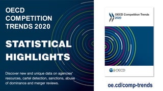 oe.cd/comp-trends
OECD
COMPETITION
TRENDS 2020
Discover new and unique data on agencies’
resources, cartel detection, sanctions, abuse
of dominance and merger reviews.
STATISTICAL
HIGHLIGHTS
 