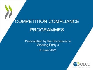 COMPETITION COMPLIANCE
PROGRAMMES
Presentation by the Secretariat to
Working Party 3
8 June 2021
 