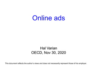 Online ads
Hal Varian
OECD, Nov 30, 2020
This document reflects the author’s views and does not necessarily represent those of his employer.
 