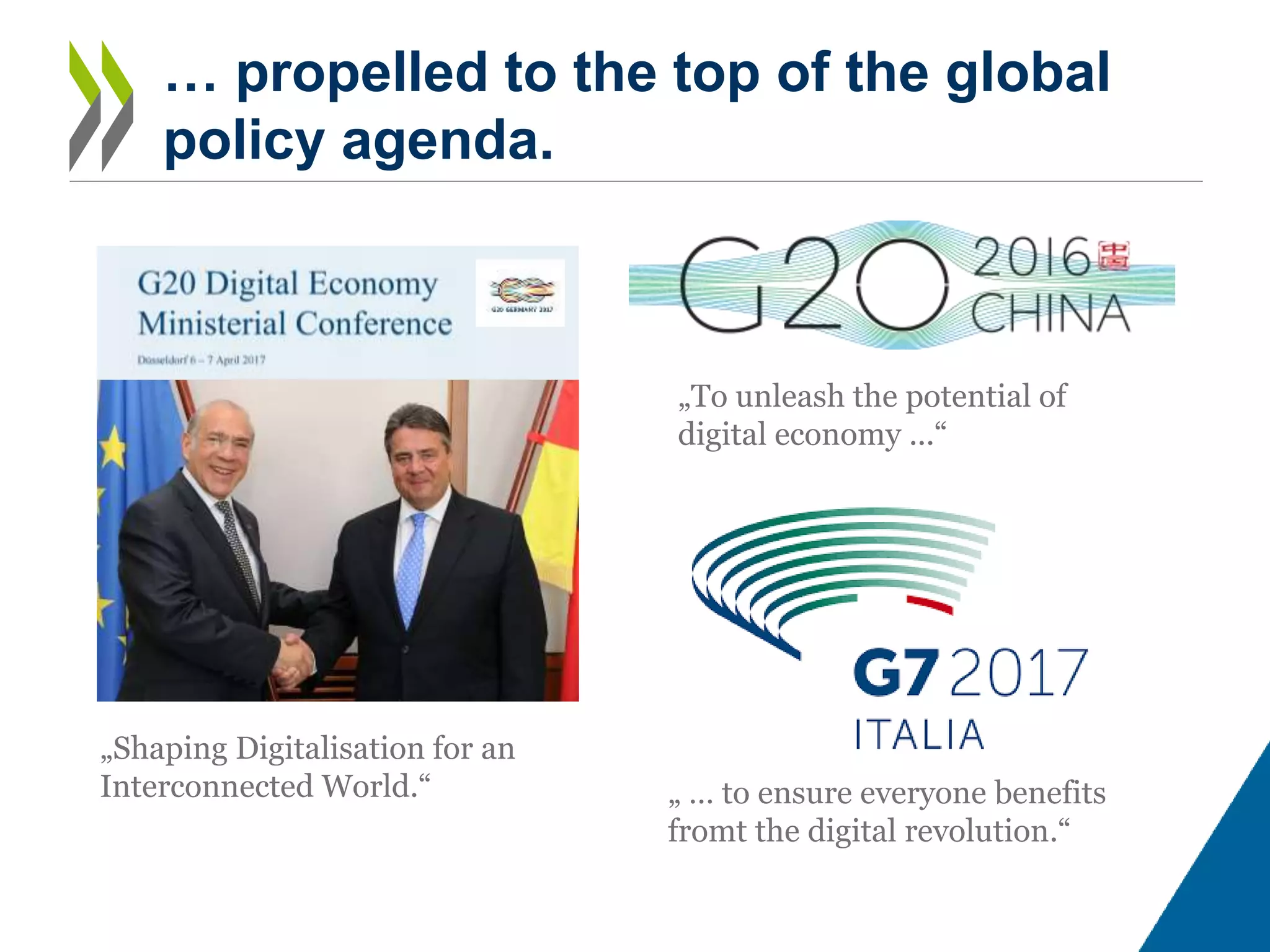 „ … to ensure everyone benefits
fromt the digital revolution.“
„Shaping Digitalisation for an
Interconnected World.“
„To unleash the potential of
digital economy ...“
… propelled to the top of the global
policy agenda.
 
