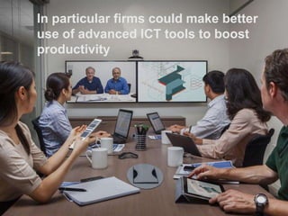In particular firms could make better
use of advanced ICT tools to boost
productivity
 