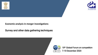 Economic analysis in merger investigations
Survey and other data gathering techniques
19th Global Forum on competition
7-10 December 2020
 