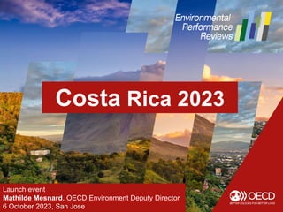 Launch event
Mathilde Mesnard, OECD Environment Deputy Director
6 October 2023, San Jose
Costa Rica 2023
 