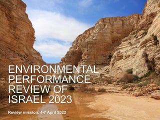 ENVIRONMENTAL
PERFORMANCE
REVIEW OF
ISRAEL 2023
Review mission, 4-7 April 2022
 