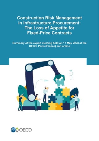 Construction Risk Management
in Infrastructure Procurement:
The Loss of Appetite for
Fixed-Price Contracts
Summary of the expert meeting held on 17 May 2023 at the
OECD, Paris (France) and online
 