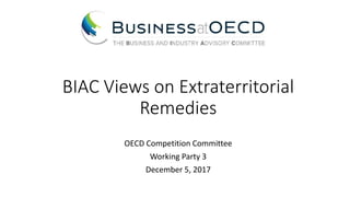 BIAC Views on Extraterritorial
Remedies
OECD Competition Committee
Working Party 3
December 5, 2017
 
