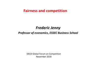Fairness and competition
Frederic Jenny
Professor of economics, ESSEC Business School
OECD Global Forum on Competition
November 2018
 