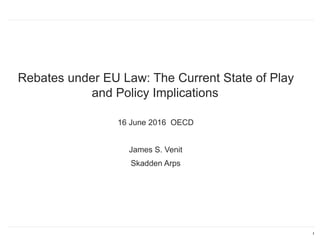 1Edit on Slide Master
•Rebates under EU Law: The Current State of Play
and Policy Implications
•16 June 2016 OECD
•James S. Venit
•Skadden Arps
 