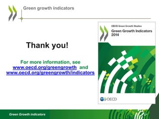 Green Growth indicators
Green growth indicators
For more information, see
www.oecd.org/greengrowth and
www.oecd.org/greengrowth/indicators
Thank you!
 