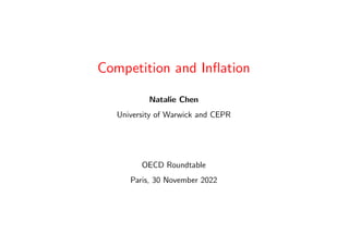 Competition and In‡ation
Natalie Chen
University of Warwick and CEPR
OECD Roundtable
Paris, 30 November 2022
 