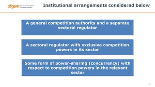 8
Institutional arrangements considered below
An
A general competition authority and a separate
sectoral regulator
A secto...