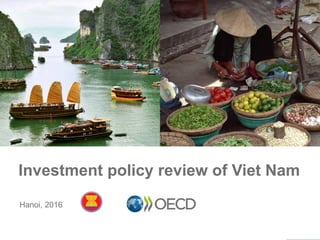 Investment policy review of Viet Nam
Hanoi, 2016
 