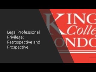 Legal Professional
Privilege:
Retrospective and
Prospective
 