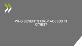 WHO BENEFITS FROM ACCESS IN
CITIES?
7
 