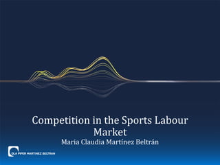 Competition in the Sports Labour
Market
Maria Claudia Martínez Beltrán
 